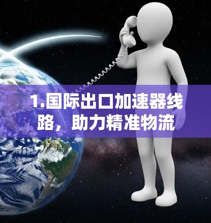 1.国际出口加速器线路，助力精准物流