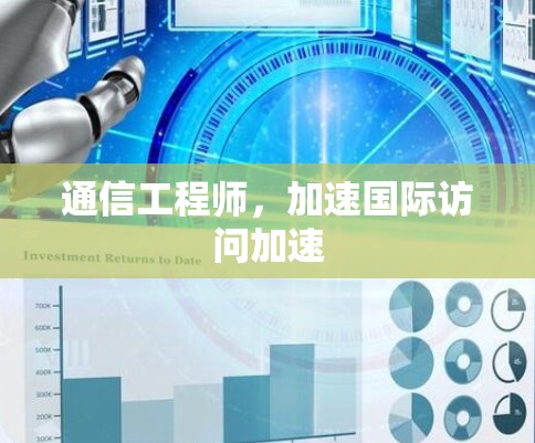 通信工程师,加速国际访问加速 通信工程师,加速国际访问加速