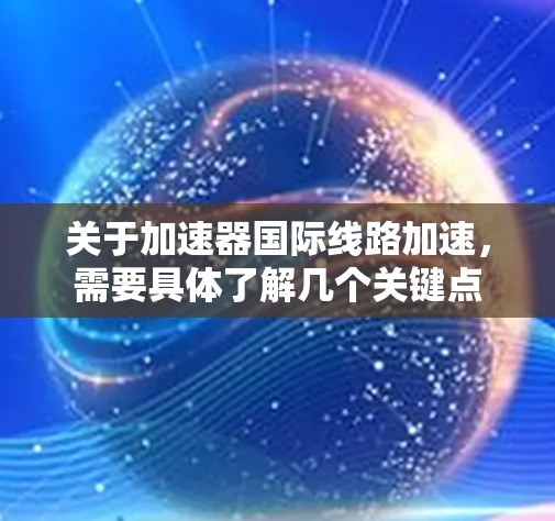关于加速器国际线路加速,需要具体了解几个关键点