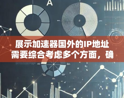 展示加速器国外的IP地址需要综合考虑多个方面,确保合法、合规,并保护用户的权益。以下是详细的步骤和注意事项