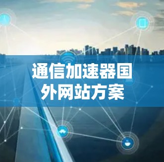 通信加速器国外网站方案