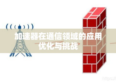 加速器在通信领域的应用优化与挑战 加速器在通信领域的应用优化与挑战