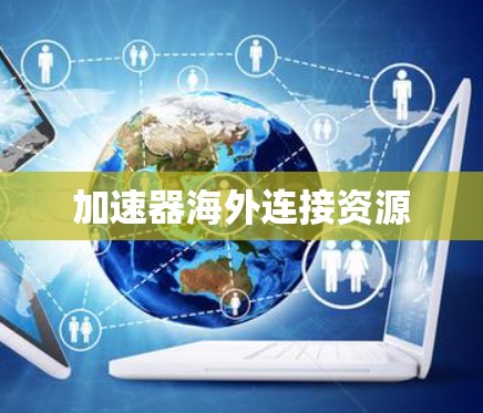 加速器海外连接资源 加速器海外连接资源