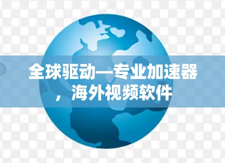 全球驱动—专业加速器，海外视频软件