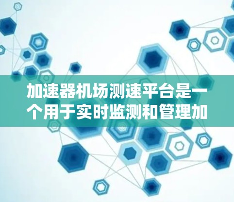 加速器机场测速平台是一个用于实时监测和管理加速器机场中飞机速度的设备或系统。它结合了高速飞行的实时监控和优化机场跑道设计,帮助机场更好地管理飞行资源,预防和解决过速问题
