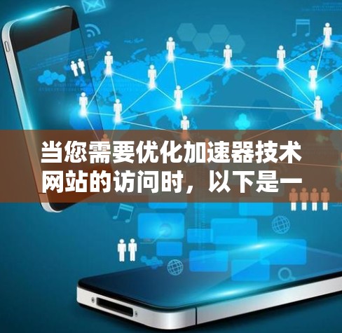 当您需要优化加速器技术网站的访问时，以下是一些具体的步骤和方法