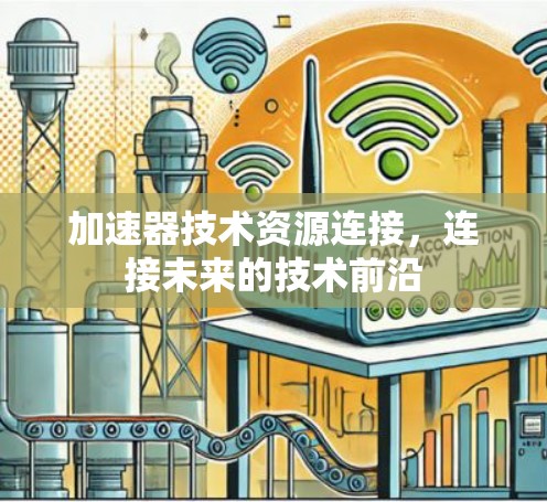 加速器技术资源连接,连接未来的技术前沿