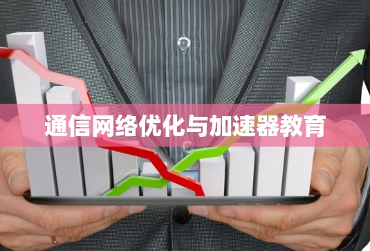 通信网络优化与加速器教育 通信网络优化与加速器教育