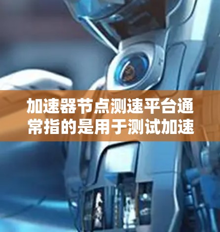加速器节点测速平台通常指的是用于测试加速器节点性能的测试平台或工具。这类平台可能提供模拟加速器节点的测试环境,帮助开发者或开发人员评估加速器节点在不同环境下的性能表现 加速器节点测速平台通常指的是用于测试加速器节点性能的测试平台或工具。这类平台可能提供模拟加速器节点的测试环境,帮助开发者或开发人员评估加速器节点在不同环境下的性能表现