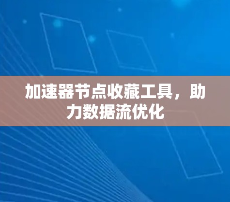 加速器节点收藏工具，助力数据流优化