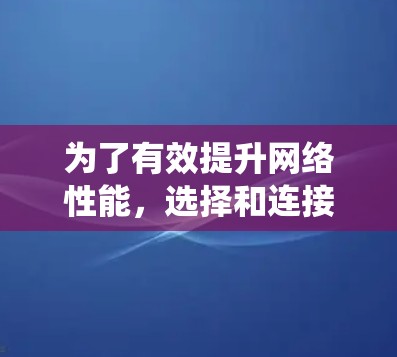 为了有效提升网络性能,选择和连接合适的加速器节点至关重要。以下是一个系统化的指南,帮助您更好地规划加速器节点的网络连接
