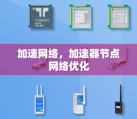 加速网络,加速器节点网络优化 加速网络,加速器节点网络优化
