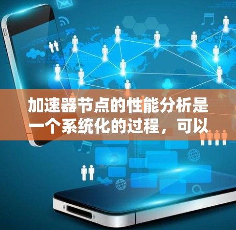 加速器节点的性能分析是一个系统化的过程,可以帮助我们优化硬件配置以提升计算效率。以下是对该过程的总结和优化策略 加速器节点的性能分析是一个系统化的过程,可以帮助我们优化硬件配置以提升计算效率。以下是对该过程的总结和优化策略