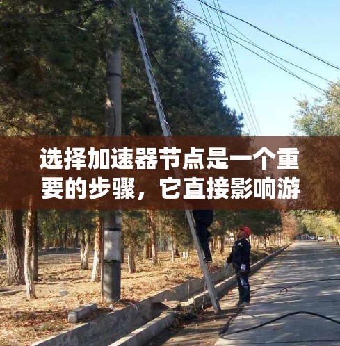 选择加速器节点是一个重要的步骤，它直接影响游戏性能和系统流畅度。以下是一些系统性、系统化的步骤帮助你选择适合自己的加速器节点