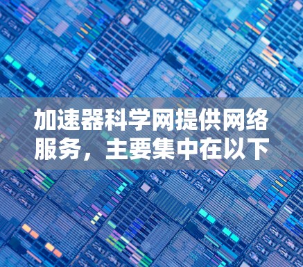 加速器科学网提供网络服务,主要集中在以下地区