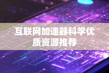 互联网加速器科学优质资源推荐