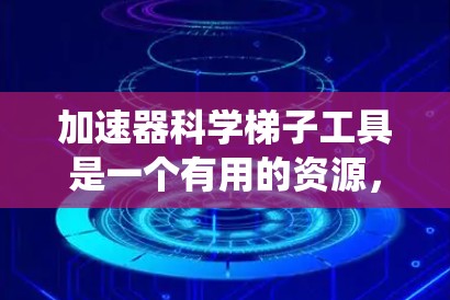 加速器科学梯子工具是一个有用的资源,帮助加速器设计师系统地规划和优化设计。以下是对该工具的详细介绍