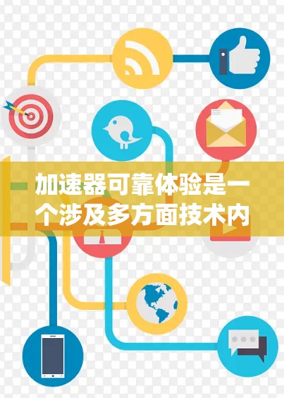 加速器可靠体验是一个涉及多方面技术内容的系统,旨在提升车辆加速性能并确保设备可靠运行。以下是对加速器可靠体验的详细介绍 加速器可靠体验是一个涉及多方面技术内容的系统,旨在提升车辆加速性能并确保设备可靠运行。以下是对加速器可靠体验的详细介绍