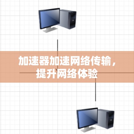 加速器加速网络传输，提升网络体验