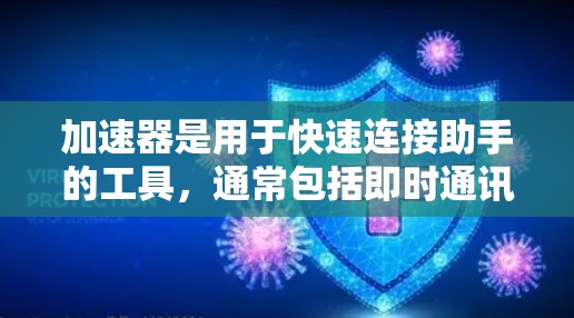 加速器是用于快速连接助手的工具,通常包括即时通讯、视频通话等。以下是使用加速器快速连接助手的步骤指南