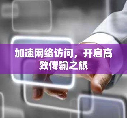加速网络访问，开启高效传输之旅