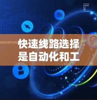 快速线路选择是自动化和工业工程领域中一个关键的步骤,旨在优化设备连接效率和可靠性。以下是逐步的解决方案建议 快速线路选择是自动化和工业工程领域中一个关键的步骤,旨在优化设备连接效率和可靠性。以下是逐步的解决方案建议