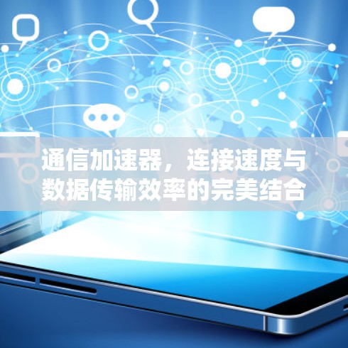 通信加速器,连接速度与数据传输效率的完美结合 通信加速器,连接速度与数据传输效率的完美结合