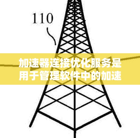 加速器连接优化服务是用于管理软件中的加速器连接的工具,帮助开发者优化程序的运行速度。以下是详细的步骤指南 加速器连接优化服务是用于管理软件中的加速器连接的工具,帮助开发者优化程序的运行速度。以下是详细的步骤指南
