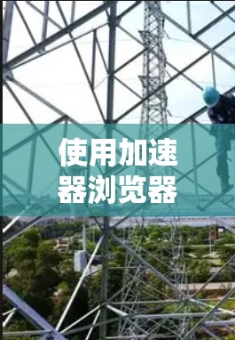 使用加速器浏览器访问工具可以显著提高网页加载速度，以下是一步步的指南