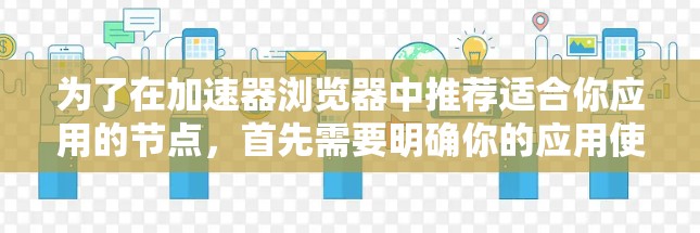 为了在加速器浏览器中推荐适合你应用的节点，首先需要明确你的应用使用的格式和功能需求。以下是根据常见需求推荐的节点