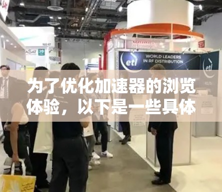 为了优化加速器的浏览体验，以下是一些具体的步骤和建议