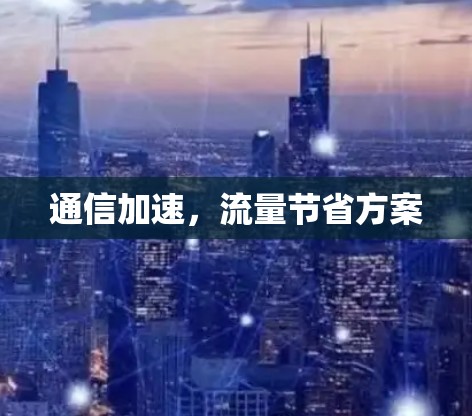 通信加速，流量节省方案