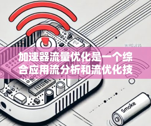 加速器流量优化是一个综合应用流分析和流优化技术的领域,旨在通过智能推荐和优化算法提升视频流的带宽利用率。以下是该领域的一些关键点和步骤 加速器流量优化是一个综合应用流分析和流优化技术的领域,旨在通过智能推荐和优化算法提升视频流的带宽利用率。以下是该领域的一些关键点和步骤