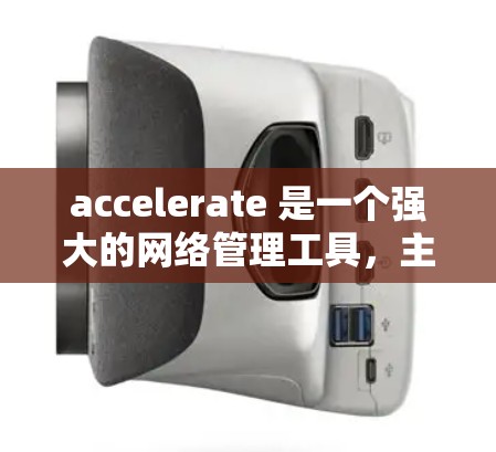 accelerate 是一个强大的网络管理工具,主要用于管理加速器的路由,允许 Web 服务器访问被禁用的服务器。以下是关于 accelerate 和其路由管理的详细指南 accelerate 是一个强大的网络管理工具,主要用于管理加速器的路由,允许 Web 服务器访问被禁用的服务器。以下是关于 accelerate 和其路由管理的详细指南