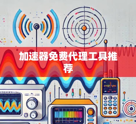 加速器免费代理工具推荐