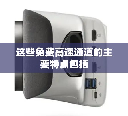 这些免费高速通道的主要特点包括