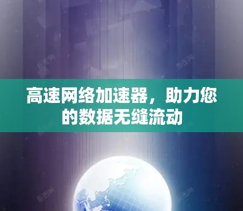 高速网络加速器,助力您的数据无缝流动 高速网络加速器,助力您的数据无缝流动