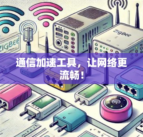 通信加速工具，让网络更流畅！
