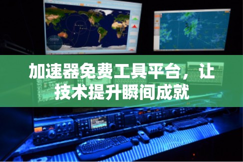 加速器免费工具平台，让技术提升瞬间成就