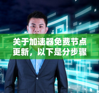 关于加速器免费节点更新，以下是分步骤的解释和建议
