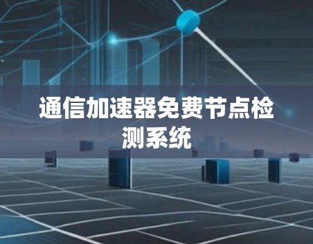 通信加速器免费节点检测系统