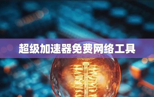 超级加速器免费网络工具