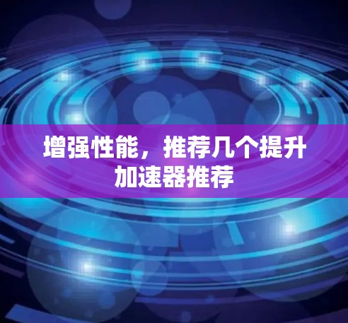 增强性能，推荐几个提升加速器推荐