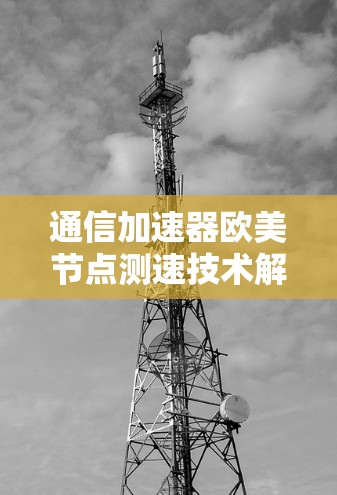 通信加速器欧美节点测速技术解析