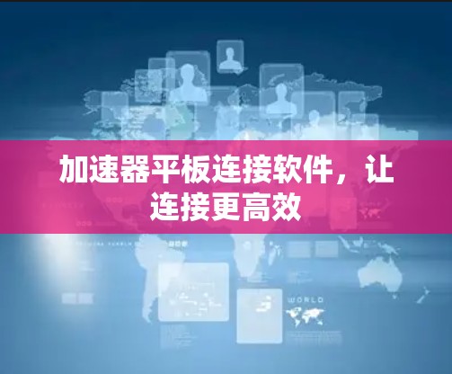 加速器平板连接软件，让连接更高效