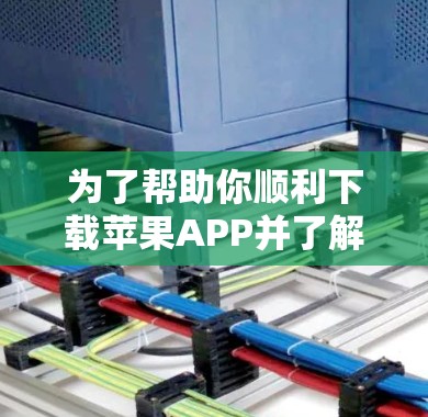 为了帮助你顺利下载苹果APP并了解其操作和安全设置,以下是一些步骤指南和信息 为了帮助你顺利下载苹果APP并了解其操作和安全设置,以下是一些步骤指南和信息