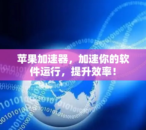 苹果加速器，加速你的软件运行，提升效率！